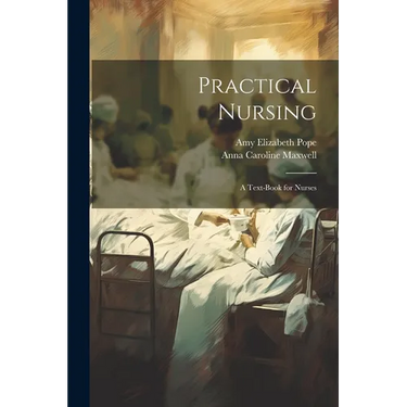 Practical Nursing: A Text-Book for Nurses