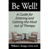 Be Well!: A Guide for Entering and Getting the Most out of Therapy
