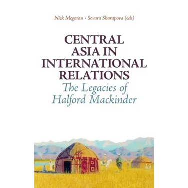 Central Asia in International Relations: The Legacies of Halford Mackinder