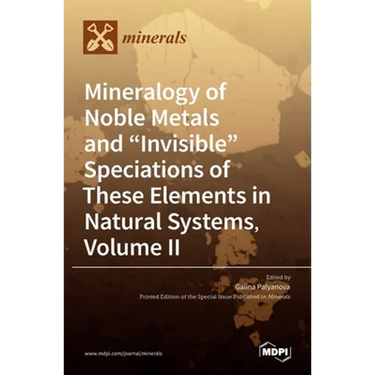 Mineralogy of Noble Metals and "Invisible" Speciations of These Elements in Natural Systems, Volume II