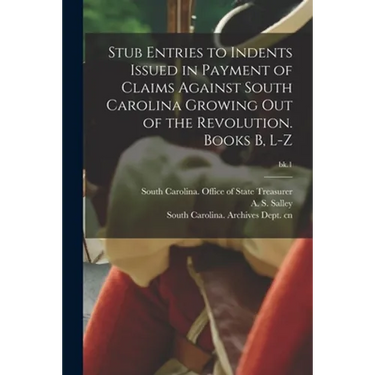 Stub Entries to Indents Issued in Payment of Claims Against South Carolina Growing out of the Revolution. Books B, L-Z; bk.1