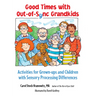 Good Times with Out-Of-Sync Grandkids: Activities for Grown-Ups and Children with Sensory Processing Differences