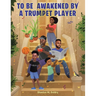 To Be Awakened by a Trumpet Player