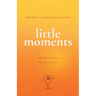 Little Moments: True Short Stories, Big Life Lessons