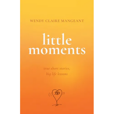Little Moments: True Short Stories, Big Life Lessons