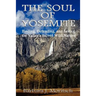The Soul of Yosemite: Finding, Defending, and Saving the Valley's Sacred Wild Nature
