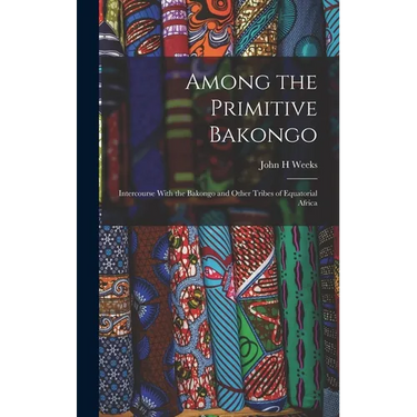 Among the Primitive Bakongo; Intercourse With the Bakongo and Other Tribes of Equatorial Africa