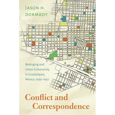 Conflict and Correspondence: Belonging and Urban Community in Guadalajara, Mexico, 1939-1947
