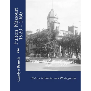 Fulton, Missouri 1920 - 1960: History in Stories and Photographs