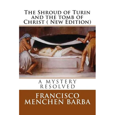 The Shroud of Turin and the tomb of Christ ( New Edition): A mistery resolved