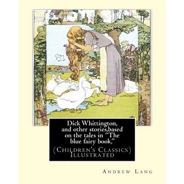 Dick Whittington, and other stories, based on the tales in "The blue fairy book,": By: Andrew Lang, illustrations By: H.J. Ford(1860-1941) was a proli