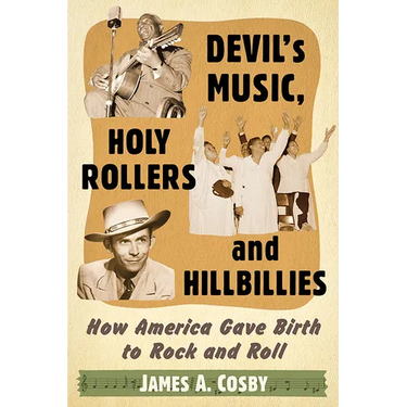 Devil's Music, Holy Rollers and Hillbillies: How America Gave Birth to Rock and Roll