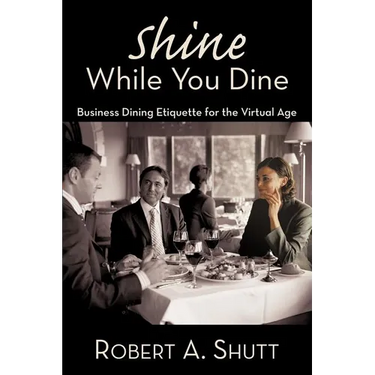 Shine While You Dine: "Business Dining Etiquette for the Virtual Age"