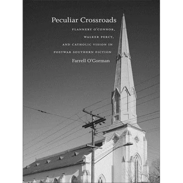 Peculiar Crossroads: Flannery O'Connor, Walker Percy, and Catholic Vision in Postwar Southern Fiction