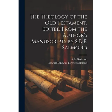 The Theology of the Old Testament. Edited From the Author's Manuscripts by S.D.F. Salmond