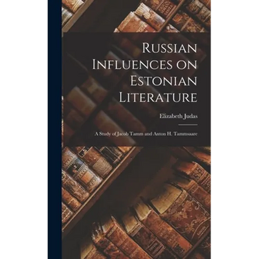 Russian Influences on Estonian Literature; a Study of Jacob Tamm and Anton H. Tammsaare