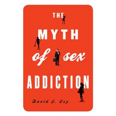 The Myth of Sex Addiction