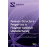Process-Structure-Properties in Polymer Additive Manufacturing