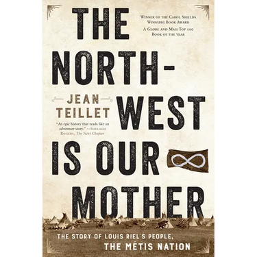 The North-West Is Our Mother: The Story of Louis Riel's People, the Métis Nation