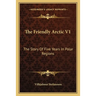 The Friendly Arctic V1: The Story Of Five Years In Polar Regions