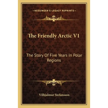 The Friendly Arctic V1: The Story Of Five Years In Polar Regions