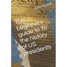 The beginners guide to To the history of US presidents