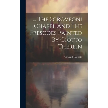 ... The Scrovegni Chapel And The Frescoes Painted By Giotto Therein