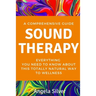 Sound Therapy - A Comprehensive Guide Everything You Need To Know About This Totally Natural Way To Wellness