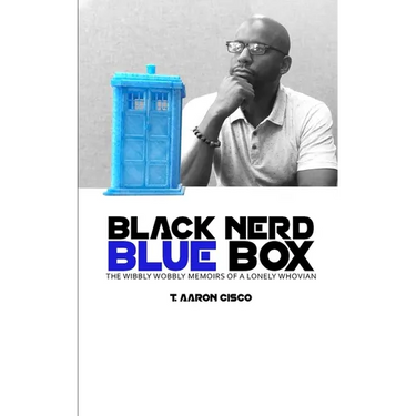 Black Nerd Blue Box: The Wibbly Wobbly Memoirs of a Lonely Whovian
