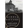 Hidden History of Ashland, Oregon