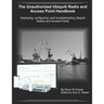 The Unauthorized Ubiquiti Radio and Access Point Handbook: Deploying, configuring, and troubleshooting Ubiquiti Radios and Access Points
