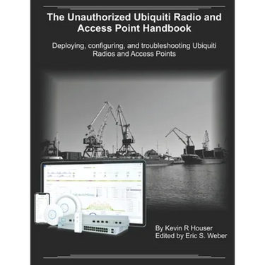 The Unauthorized Ubiquiti Radio and Access Point Handbook: Deploying, configuring, and troubleshooting Ubiquiti Radios and Access Points