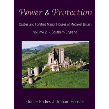 Power and Protection: Castles and Fortified Manor Houses of Medieval Britain - Volume 2 - Southern England