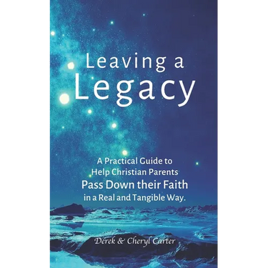Leaving a Legacy: A Practical Guide to Help Christian Parents Pass Down Their Faith in a Real and Tangible Way.