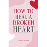 How to Heal a Broken Heart