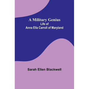 A Military Genius; Life of Anna Ella Carroll of Maryland