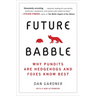 Future Babble: Future Babble: Why Pundits Are Hedgehogs and Foxes Know Best