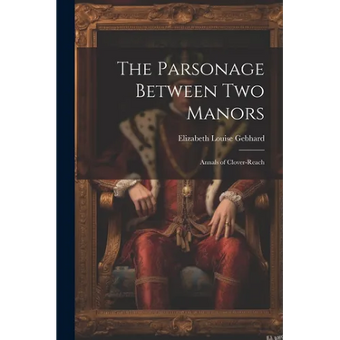 The Parsonage Between Two Manors: Annals of Clover-Reach