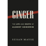 Ginger: The Life and Death of Albert Goodwin