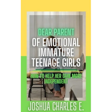 Dear Parent of Emotional Immature Teenage Girls: How to Help Her Gain More Independent