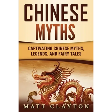 Chinese Myths: Captivating Chinese Myths, Legends, and Fairy Tales