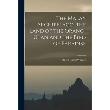 The Malay Archipelago. the Land of the Orang-Utan and the Bird of Paradise