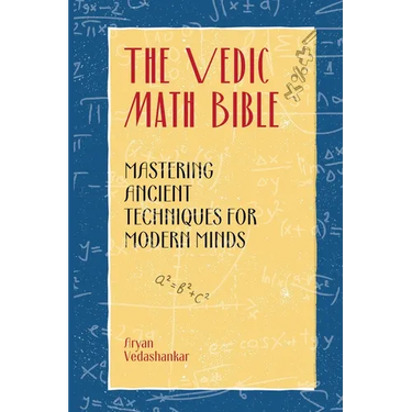 The Vedic Math Bible: Mastering Ancient Techniques for Modern Minds