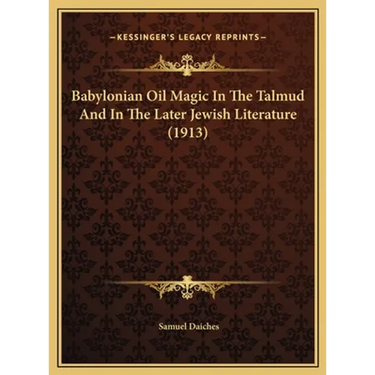 Babylonian Oil Magic In The Talmud And In The Later Jewish Literature (1913)