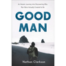 Good Man: An Honest Journey Into Discovering Who Men Were Actually Created to Be