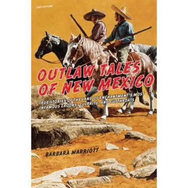 Outlaw Tales of New Mexico: True Stories Of The Land Of Enchantment's Most Infamous Crooks, Culprits, And Cutthroats