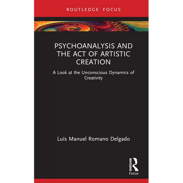 Psychoanalysis and the Act of Artistic Creation: A Look at the Unconscious Dynamics of Creativity