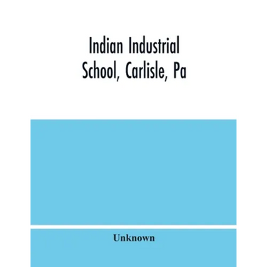 Indian Industrial School, Carlisle, Pa
