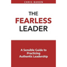 The Fearless Leader: A Sensible Guide to Practicing Authentic Leadership