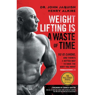 Weight Lifting Is a Waste of Time: So Is Cardio, and There's a Better Way to Have the Body You Want